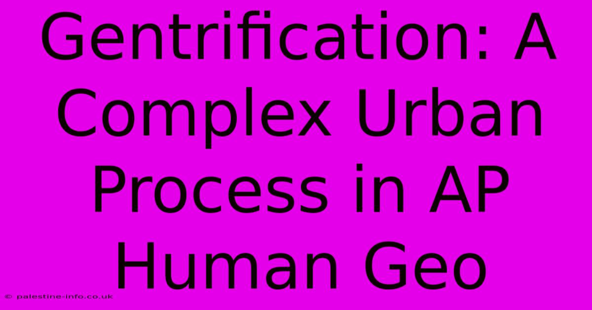 Gentrification: A Complex Urban Process In AP Human Geo