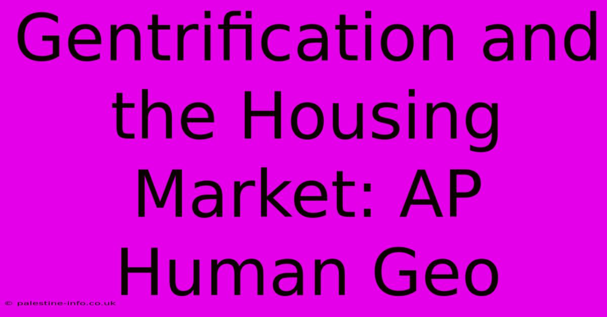 Gentrification And The Housing Market: AP Human Geo