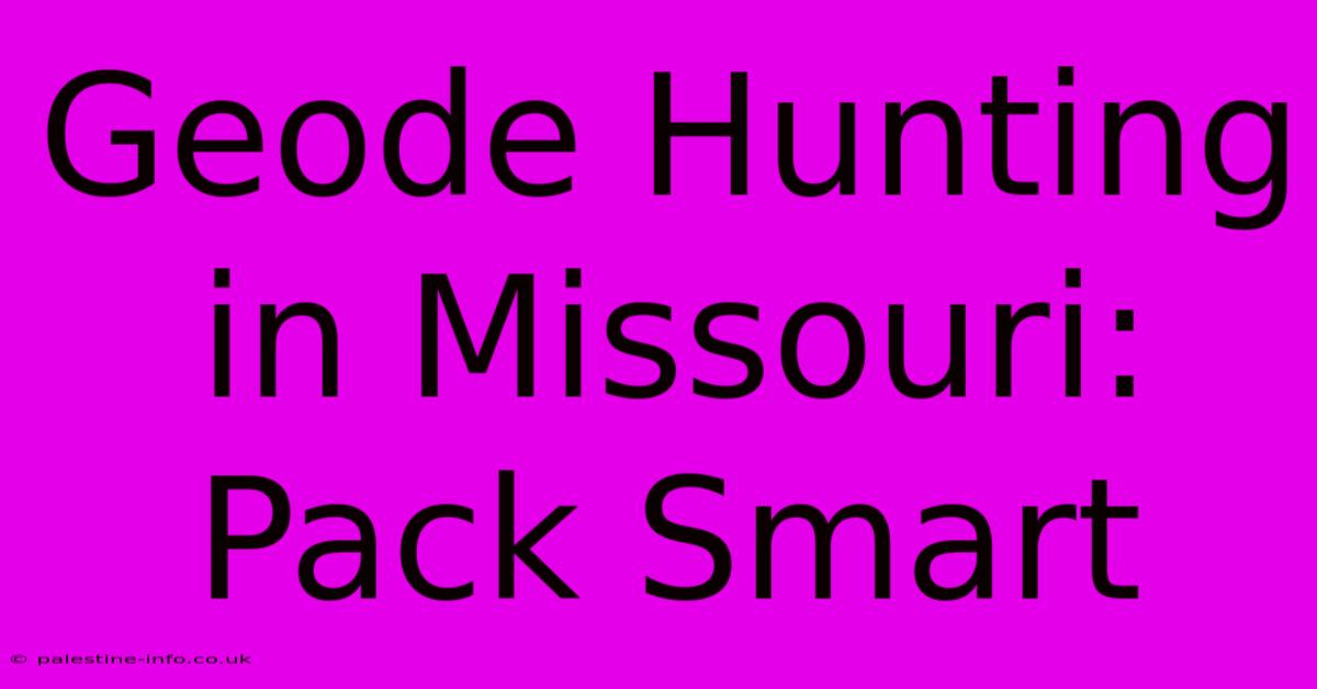 Geode Hunting In Missouri: Pack Smart