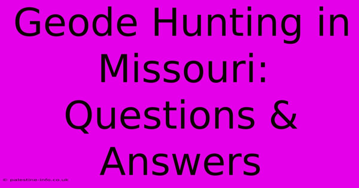 Geode Hunting In Missouri: Questions & Answers