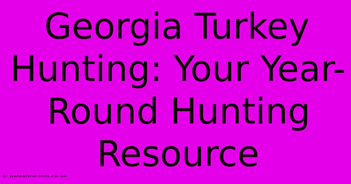 Georgia Turkey Hunting: Your Year-Round Hunting Resource