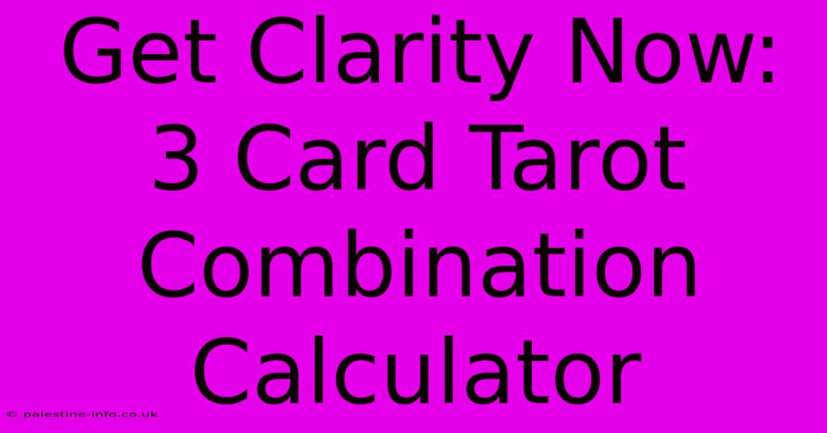 Get Clarity Now: 3 Card Tarot Combination Calculator