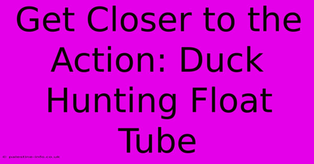 Get Closer To The Action: Duck Hunting Float Tube