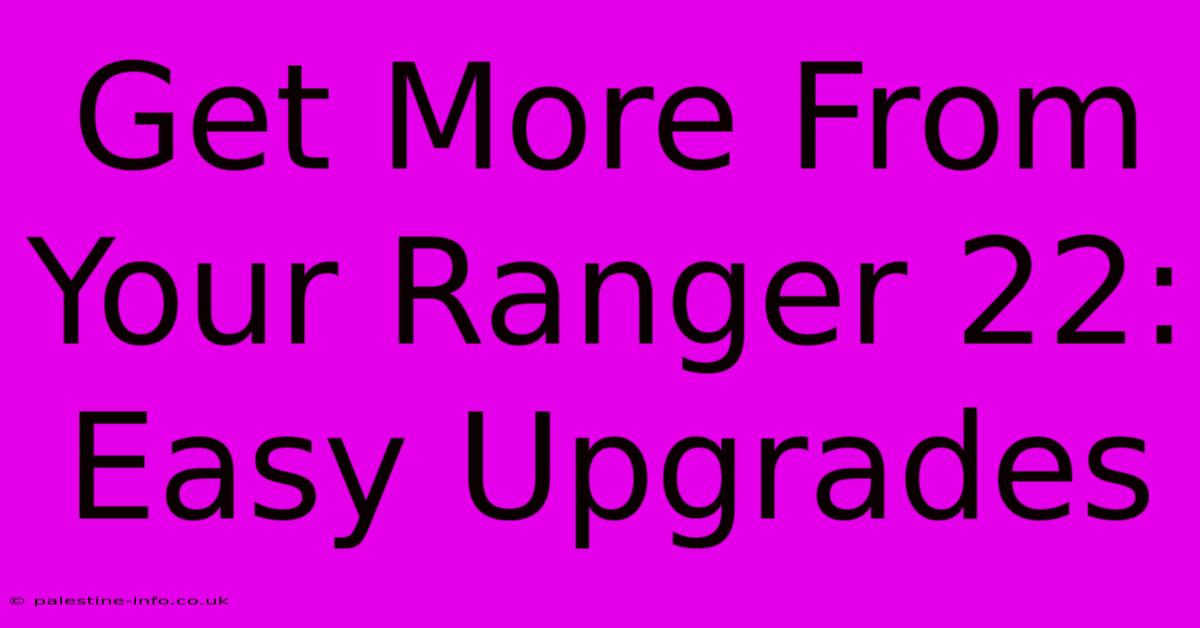 Get More From Your Ranger 22:  Easy Upgrades