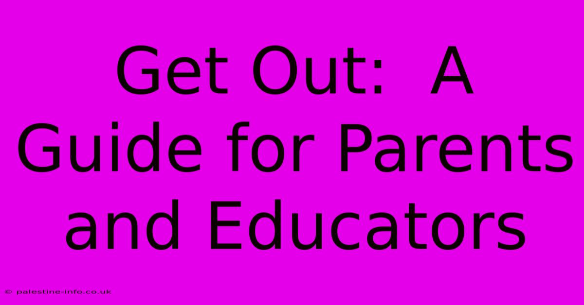 Get Out:  A Guide For Parents And Educators