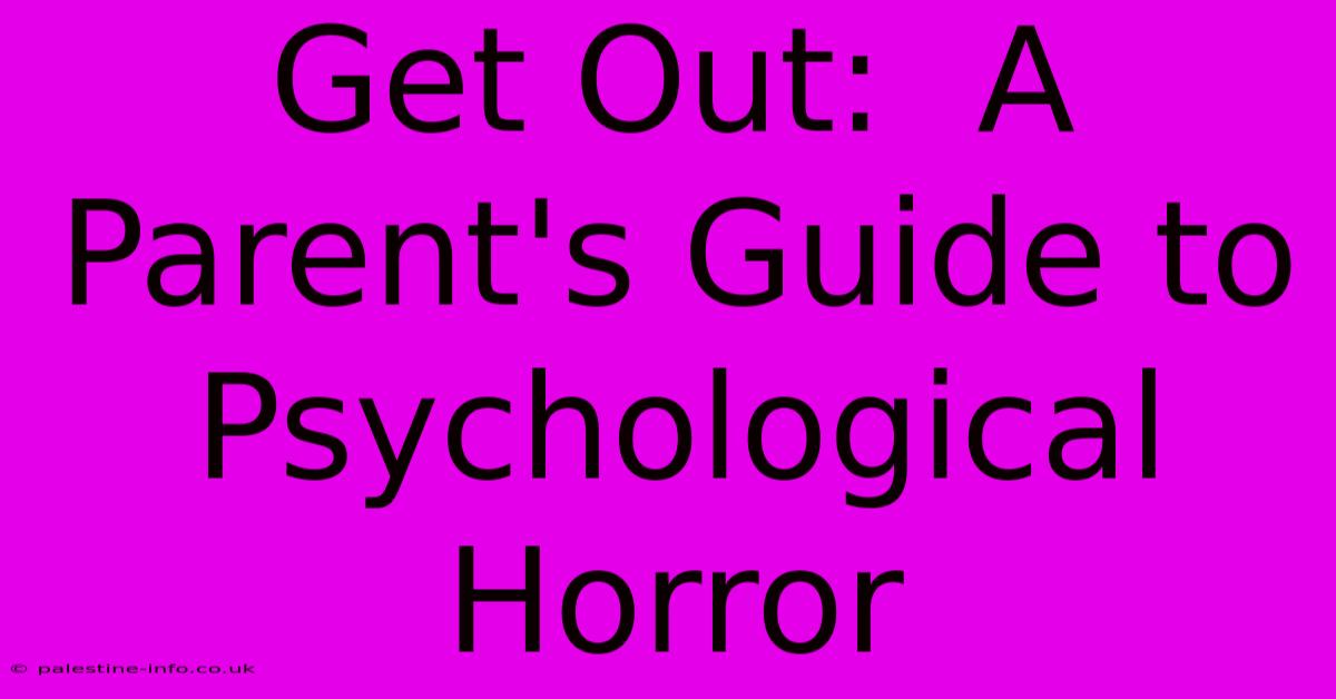 Get Out:  A Parent's Guide To Psychological Horror