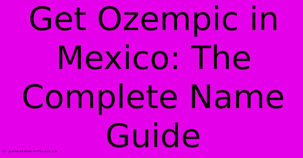 Get Ozempic In Mexico: The Complete Name Guide