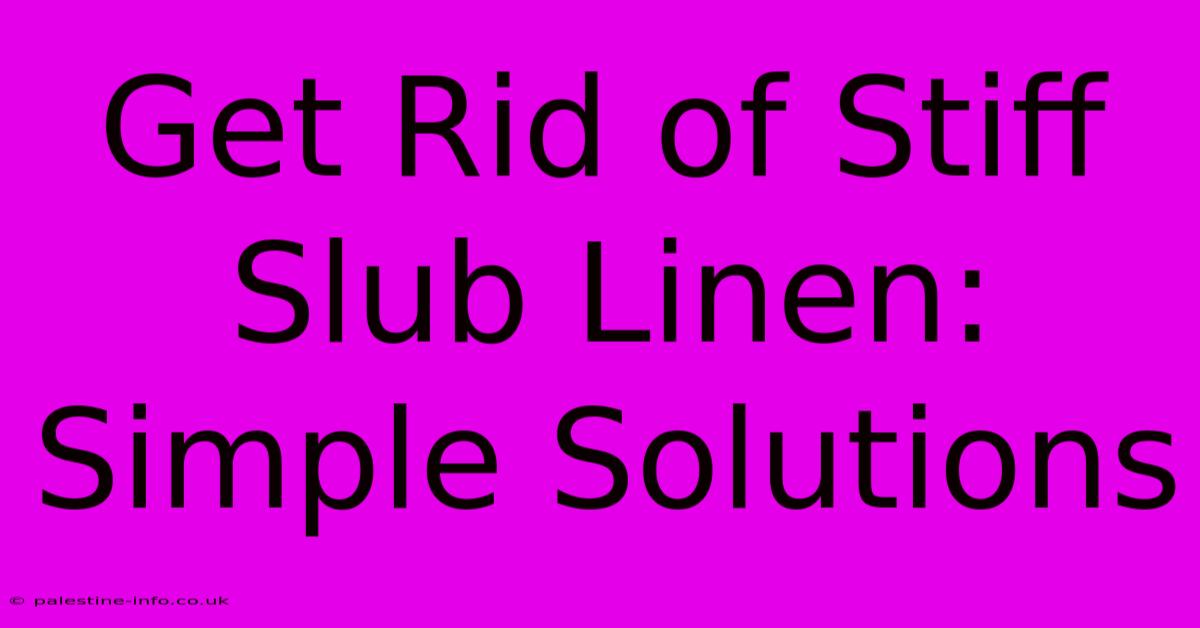 Get Rid Of Stiff Slub Linen: Simple Solutions