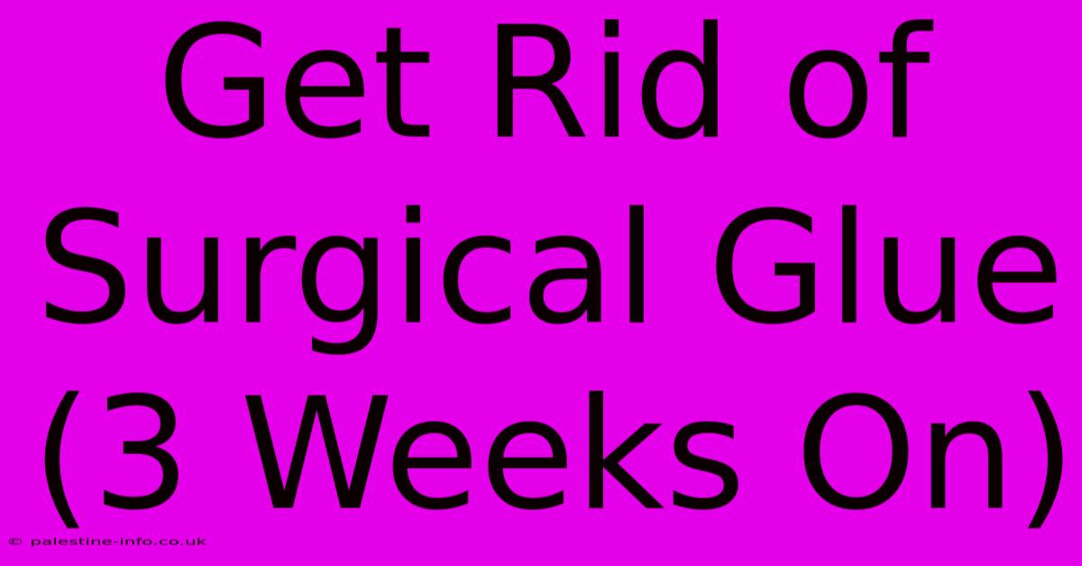 Get Rid Of Surgical Glue (3 Weeks On)