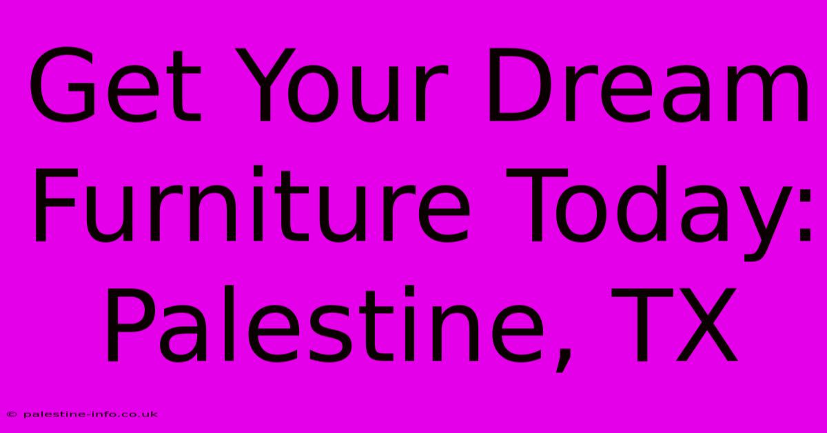 Get Your Dream Furniture Today: Palestine, TX