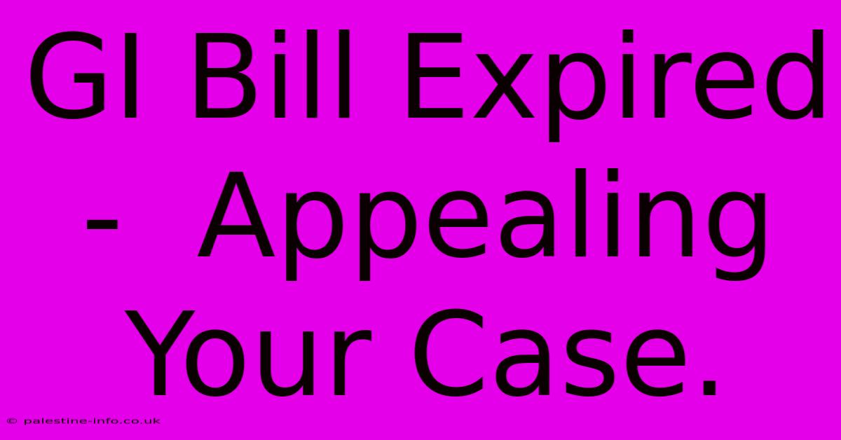 GI Bill Expired -  Appealing Your Case.