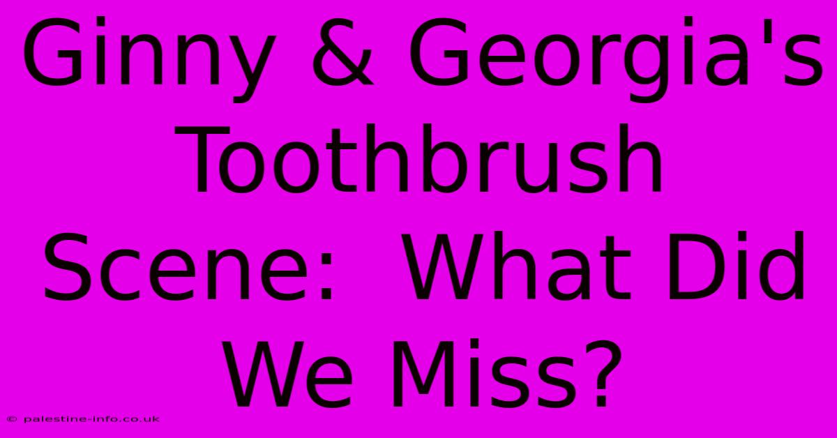 Ginny & Georgia's Toothbrush Scene:  What Did We Miss?