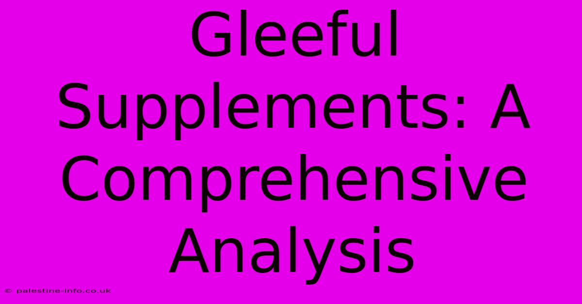 Gleeful Supplements: A Comprehensive Analysis