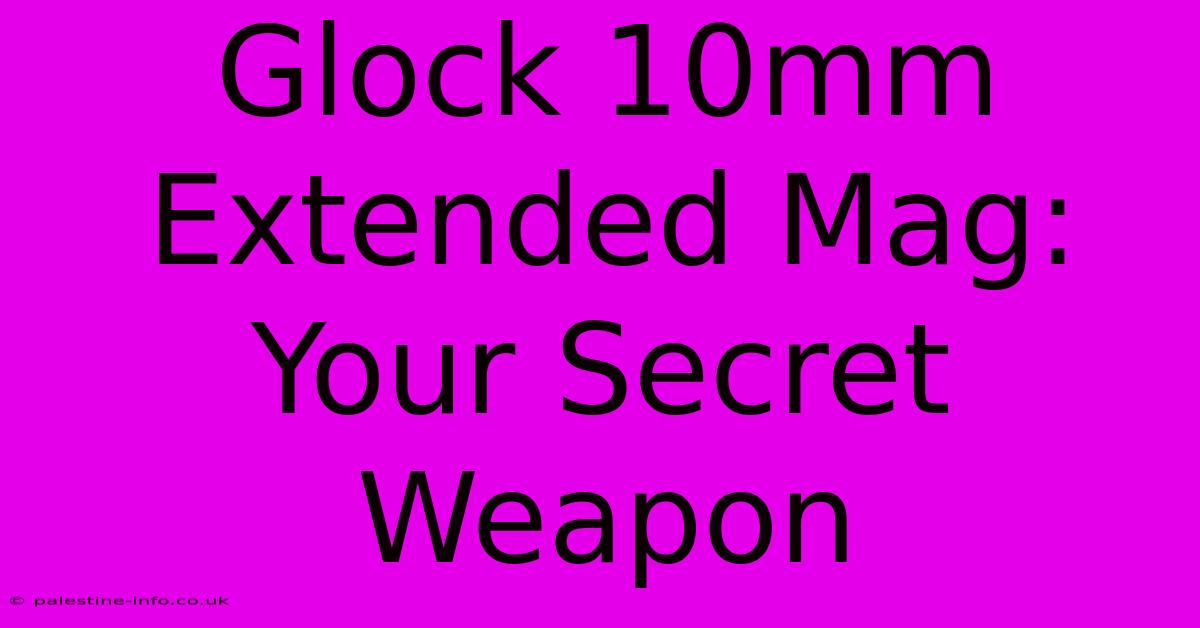 Glock 10mm Extended Mag: Your Secret Weapon