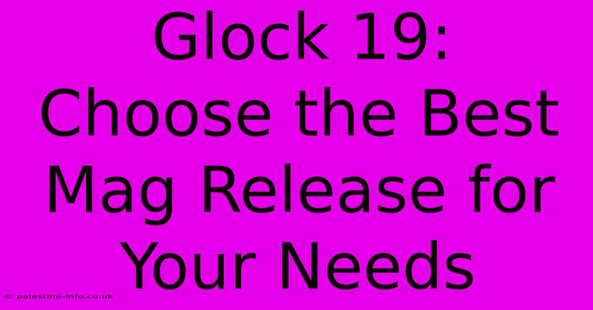 Glock 19:  Choose The Best Mag Release For Your Needs