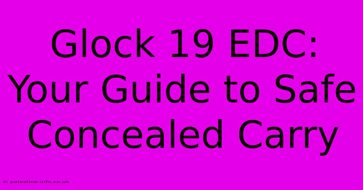 Glock 19 EDC: Your Guide To Safe Concealed Carry