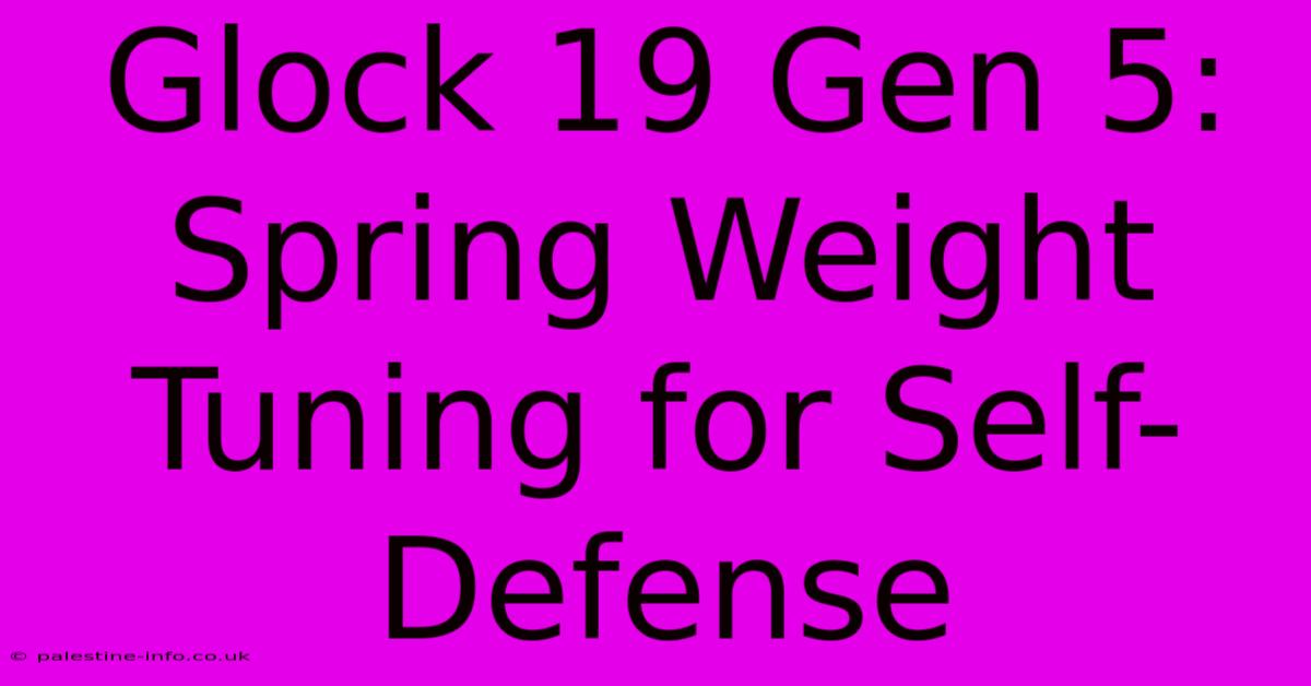 Glock 19 Gen 5: Spring Weight Tuning For Self-Defense