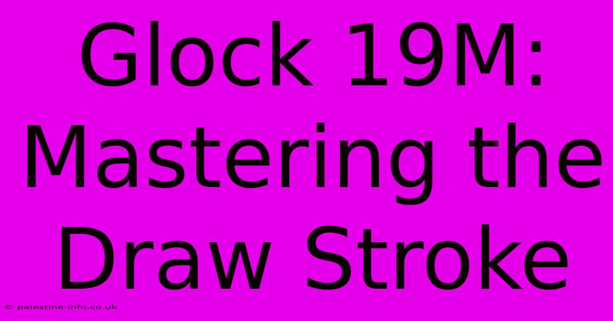 Glock 19M:  Mastering The Draw Stroke