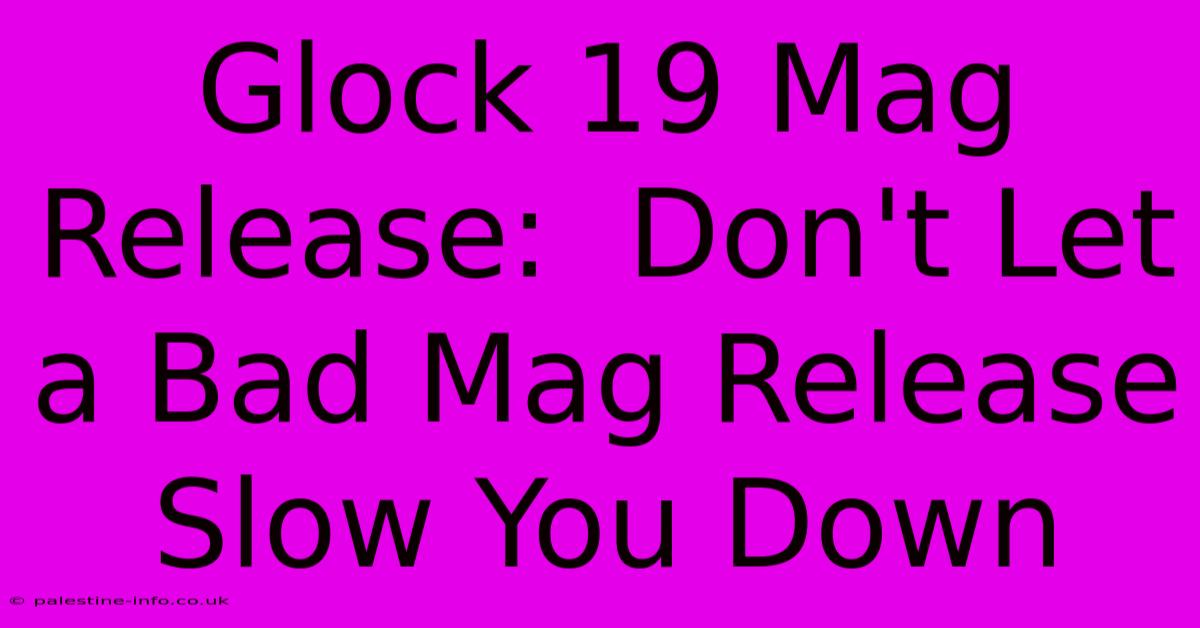 Glock 19 Mag Release:  Don't Let A Bad Mag Release Slow You Down