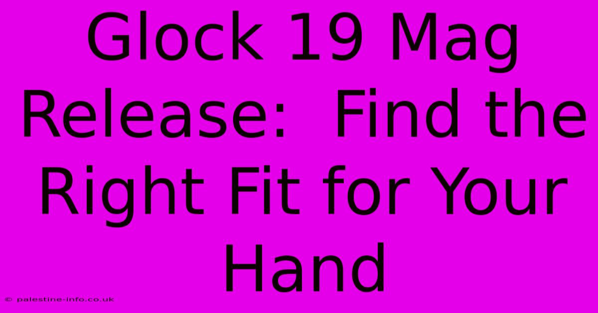 Glock 19 Mag Release:  Find The Right Fit For Your Hand