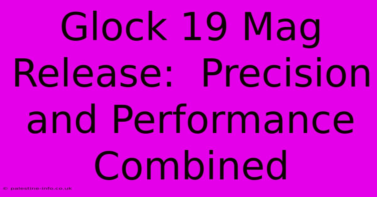 Glock 19 Mag Release:  Precision And Performance Combined