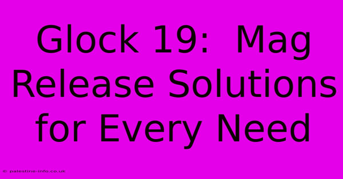 Glock 19:  Mag Release Solutions For Every Need