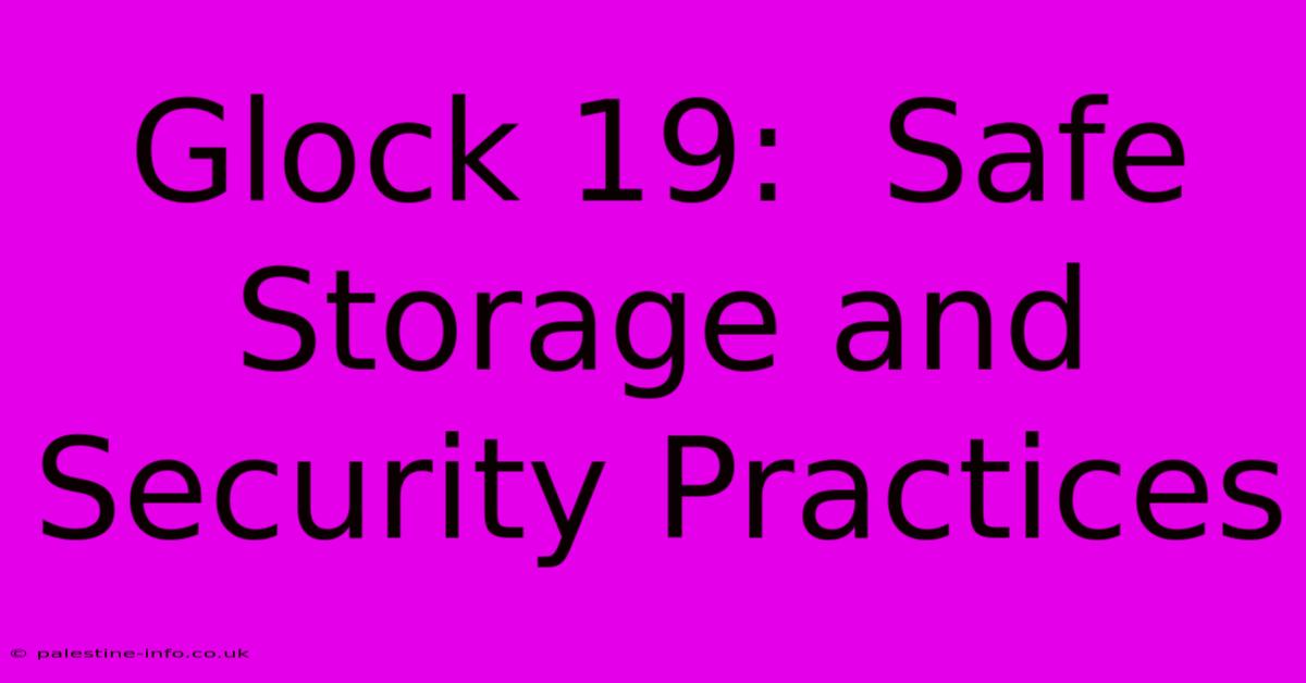 Glock 19:  Safe Storage And Security Practices