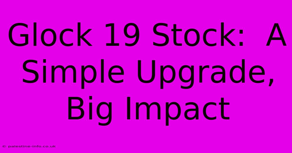 Glock 19 Stock:  A Simple Upgrade, Big Impact