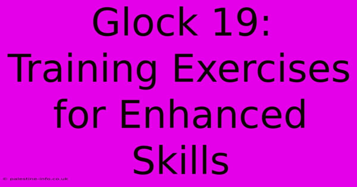 Glock 19:  Training Exercises For Enhanced Skills