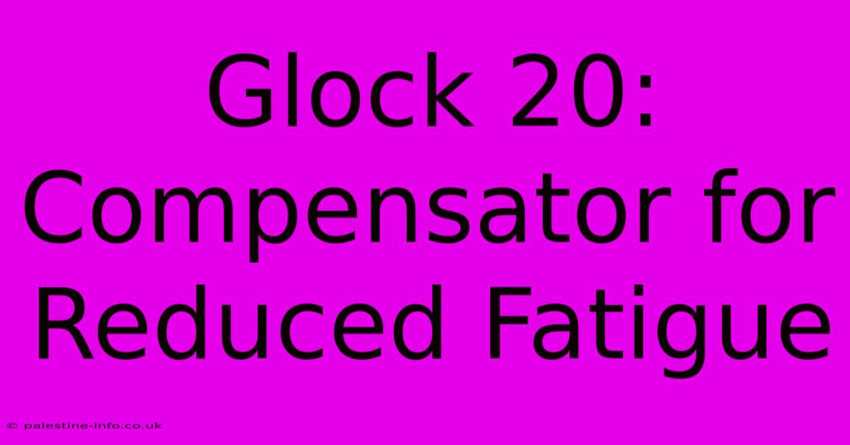 Glock 20: Compensator For Reduced Fatigue