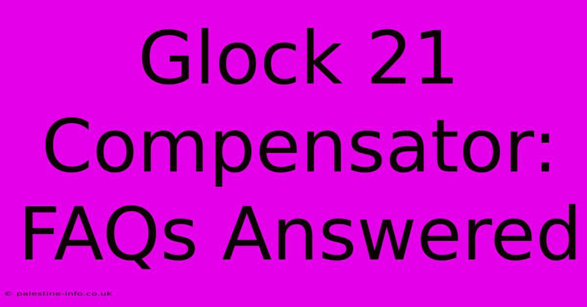 Glock 21 Compensator: FAQs Answered