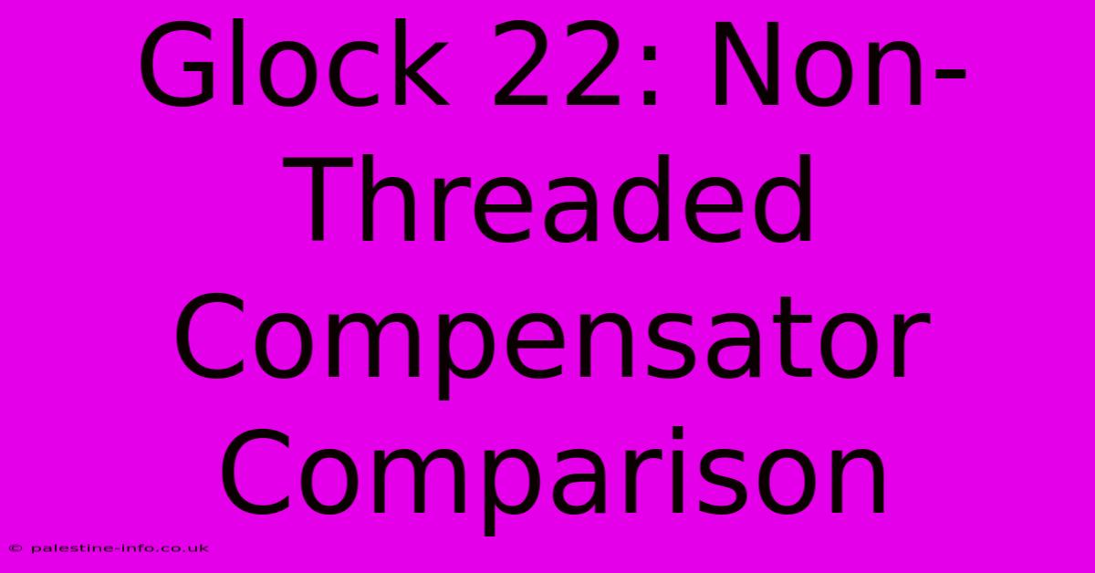 Glock 22: Non-Threaded Compensator Comparison