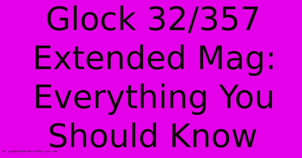 Glock 32/357 Extended Mag: Everything You Should Know