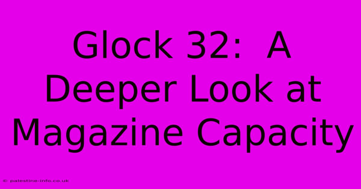 Glock 32:  A Deeper Look At Magazine Capacity