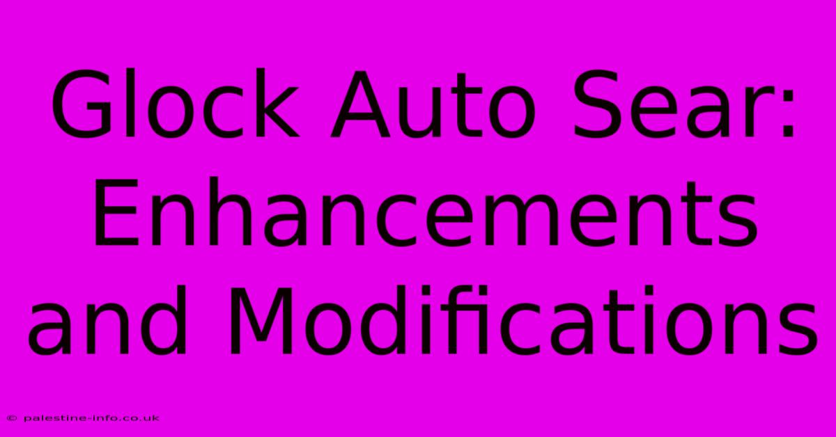 Glock Auto Sear: Enhancements And Modifications