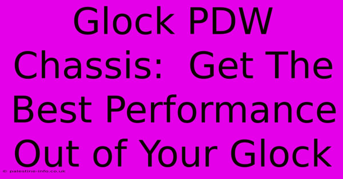 Glock PDW Chassis:  Get The Best Performance Out Of Your Glock