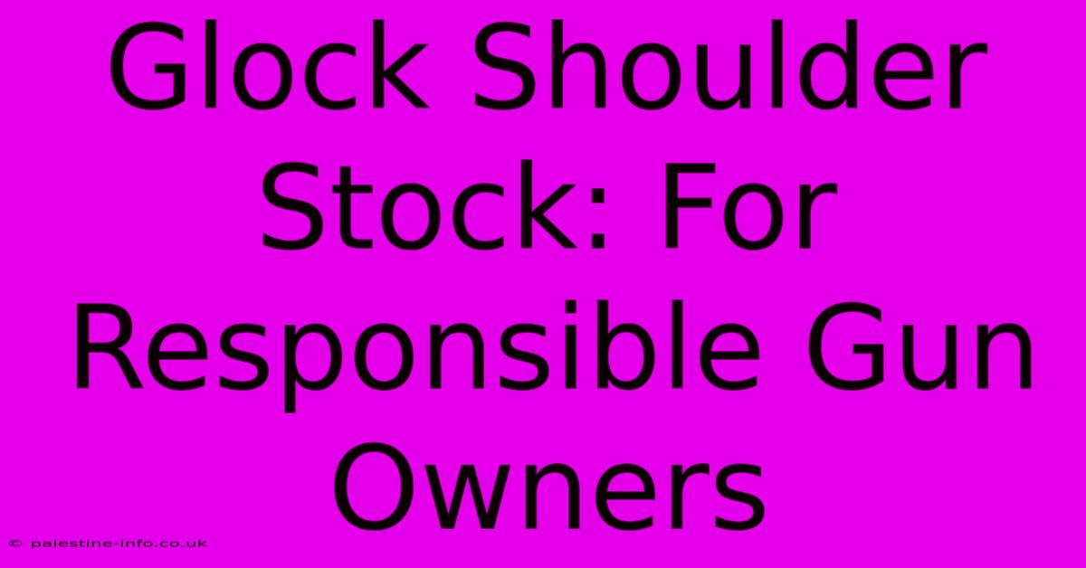 Glock Shoulder Stock: For Responsible Gun Owners