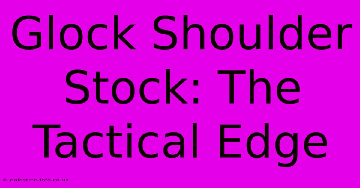 Glock Shoulder Stock: The Tactical Edge