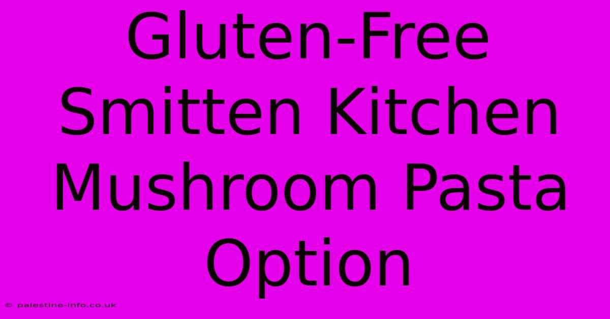 Gluten-Free Smitten Kitchen Mushroom Pasta Option