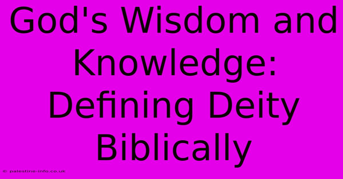 God's Wisdom And Knowledge: Defining Deity Biblically