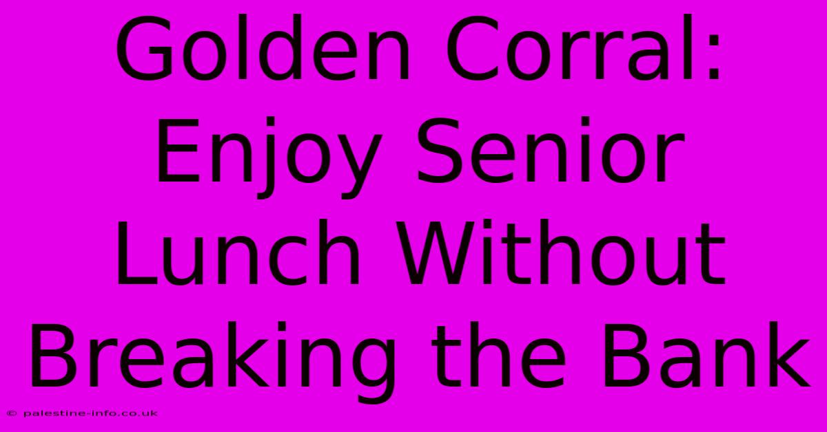 Golden Corral:  Enjoy Senior Lunch Without Breaking The Bank