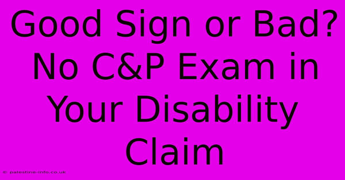 Good Sign Or Bad? No C&P Exam In Your Disability Claim