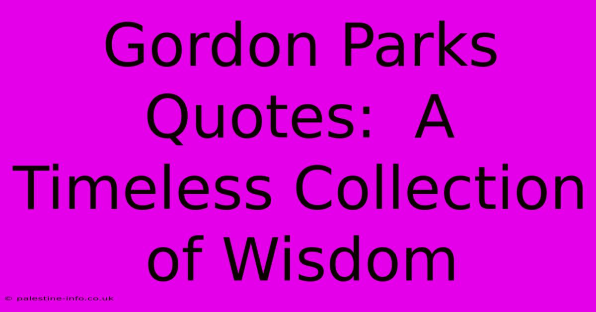 Gordon Parks Quotes:  A Timeless Collection Of Wisdom