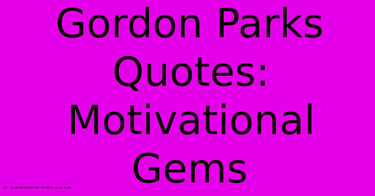 Gordon Parks Quotes: Motivational Gems