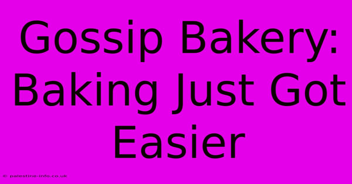 Gossip Bakery:  Baking Just Got Easier