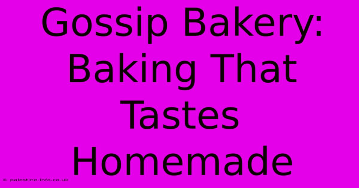 Gossip Bakery:  Baking That Tastes Homemade