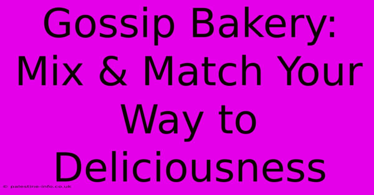 Gossip Bakery:  Mix & Match Your Way To Deliciousness