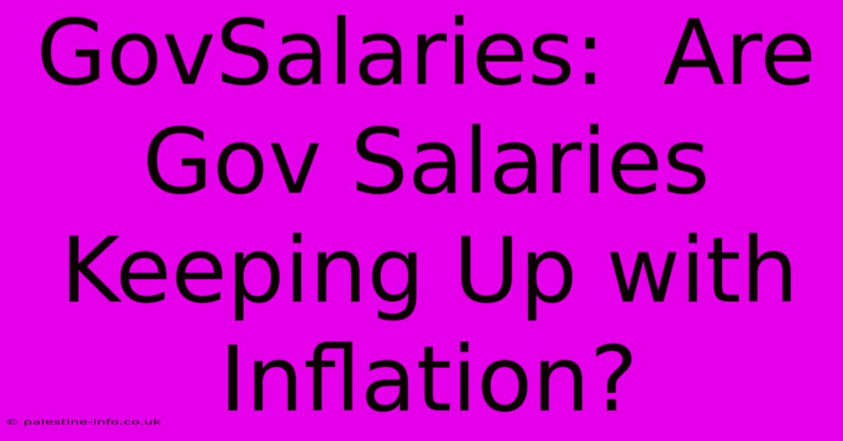 GovSalaries:  Are Gov Salaries Keeping Up With Inflation?