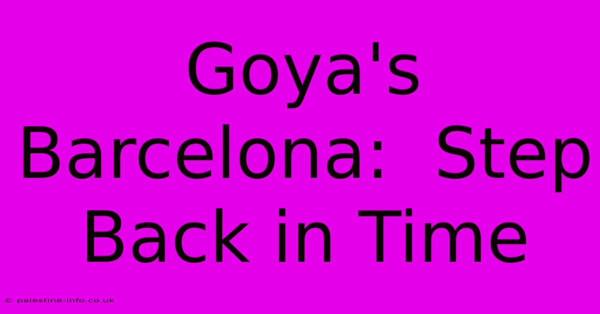 Goya's Barcelona:  Step Back In Time