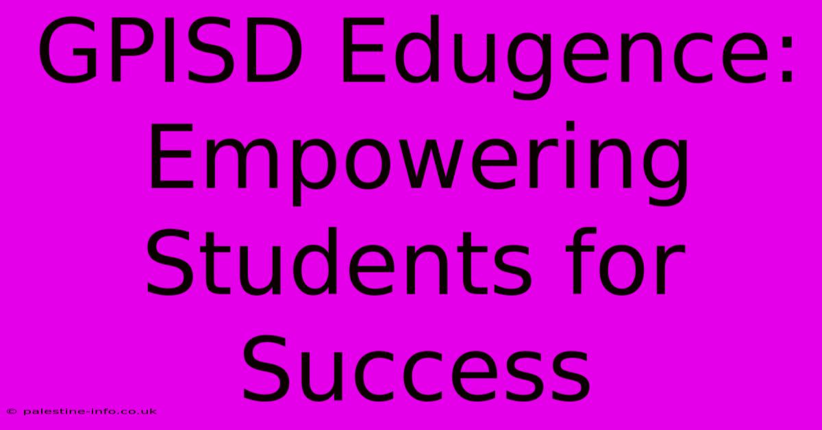 GPISD Edugence: Empowering Students For Success